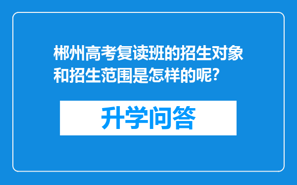 郴州高考复读班的招生对象和招生范围是怎样的呢？