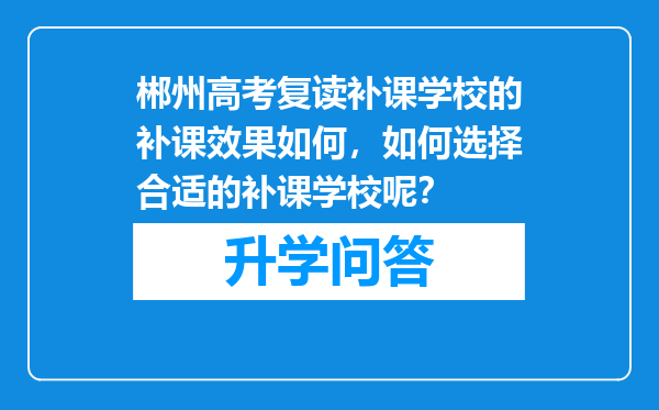 郴州高考复读补课学校的补课效果如何，如何选择合适的补课学校呢？