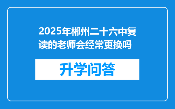 2025年郴州二十六中复读的老师会经常更换吗