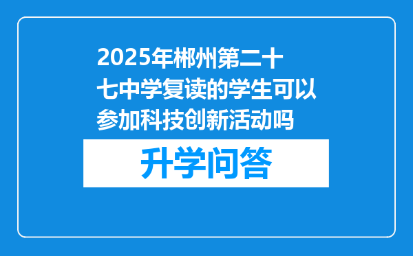 2025年郴州第二十七中学复读的学生可以参加科技创新活动吗