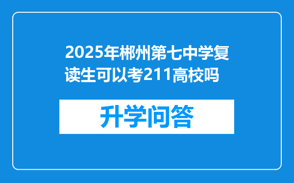 2025年郴州第七中学复读生可以考211高校吗