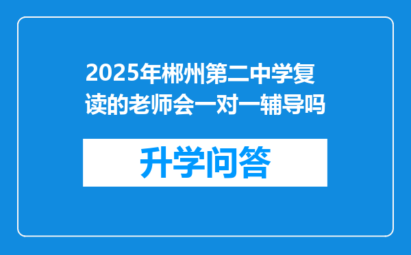 2025年郴州第二中学复读的老师会一对一辅导吗