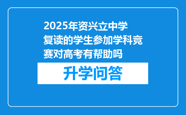 2025年资兴立中学复读的学生参加学科竞赛对高考有帮助吗