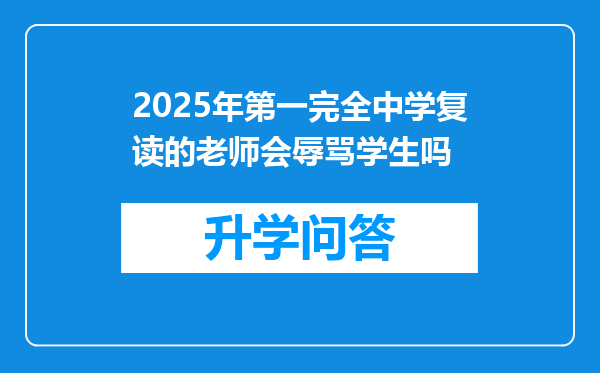 2025年第一完全中学复读的老师会辱骂学生吗