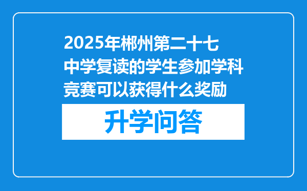 2025年郴州第二十七中学复读的学生参加学科竞赛可以获得什么奖励