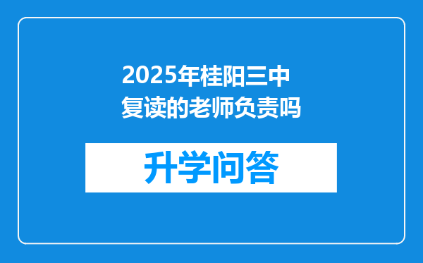 2025年桂阳三中复读的老师负责吗
