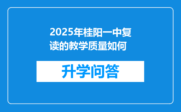 2025年桂阳一中复读的教学质量如何