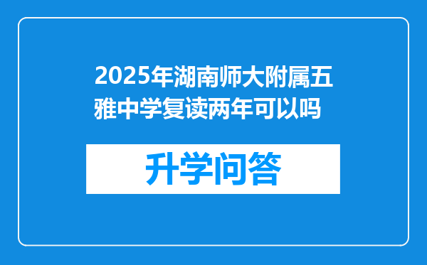 2025年湖南师大附属五雅中学复读两年可以吗