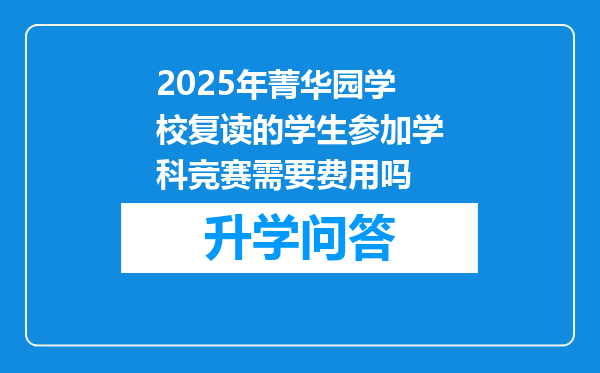 2025年菁华园学校复读的学生参加学科竞赛需要费用吗