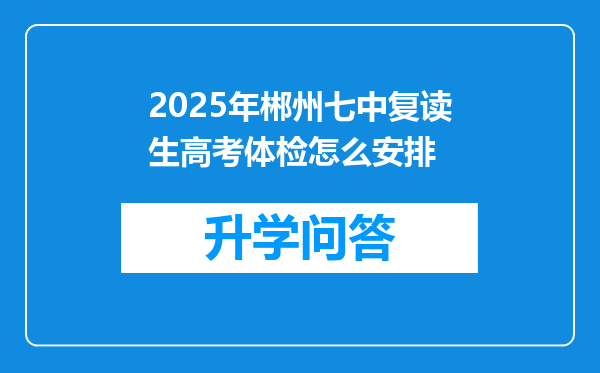 2025年郴州七中复读生高考体检怎么安排