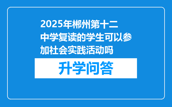 2025年郴州第十二中学复读的学生可以参加社会实践活动吗