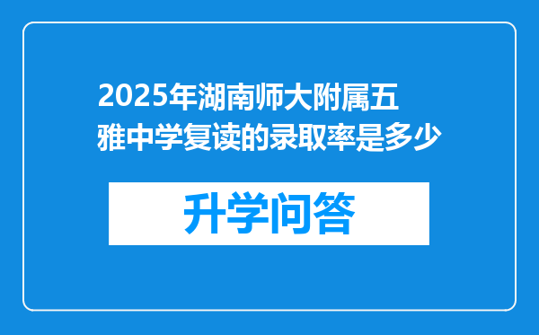 2025年湖南师大附属五雅中学复读的录取率是多少