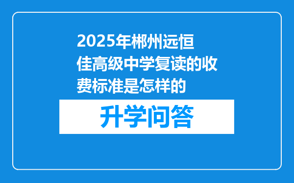 2025年郴州远恒佳高级中学复读的收费标准是怎样的