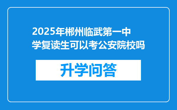 2025年郴州临武第一中学复读生可以考公安院校吗