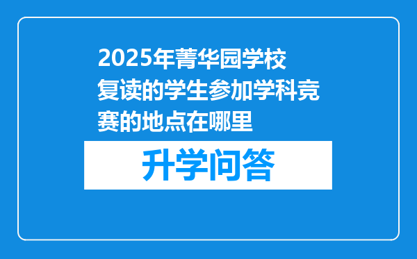2025年菁华园学校复读的学生参加学科竞赛的地点在哪里