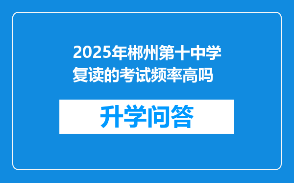 2025年郴州第十中学复读的考试频率高吗