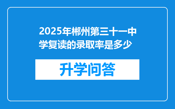 2025年郴州第三十一中学复读的录取率是多少