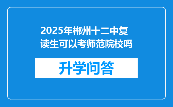 2025年郴州十二中复读生可以考师范院校吗