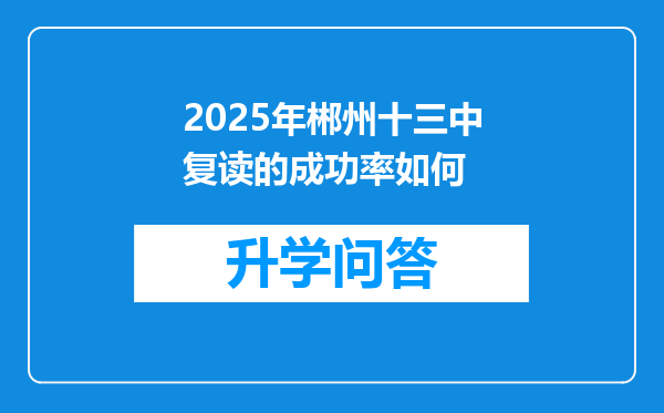 2025年郴州十三中复读的成功率如何