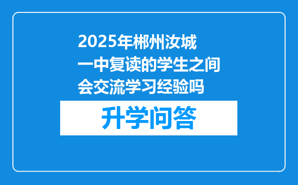 2025年郴州汝城一中复读的学生之间会交流学习经验吗