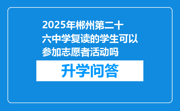 2025年郴州第二十六中学复读的学生可以参加志愿者活动吗