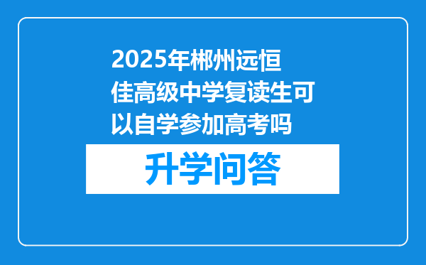 2025年郴州远恒佳高级中学复读生可以自学参加高考吗