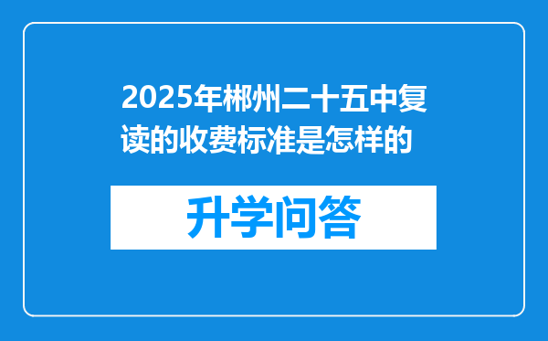 2025年郴州二十五中复读的收费标准是怎样的