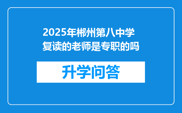 2025年郴州第八中学复读的老师是专职的吗