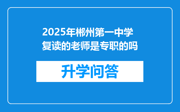 2025年郴州第一中学复读的老师是专职的吗