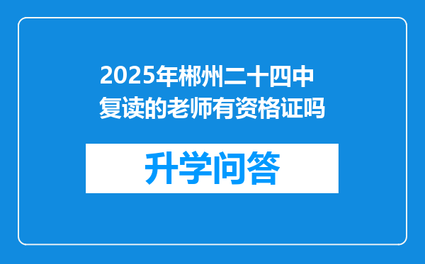 2025年郴州二十四中复读的老师有资格证吗