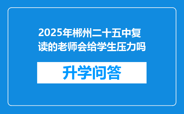 2025年郴州二十五中复读的老师会给学生压力吗