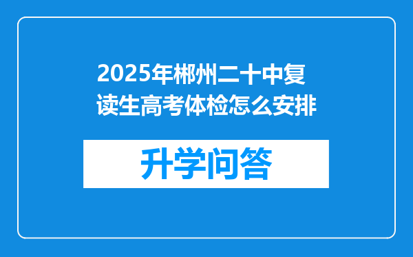 2025年郴州二十中复读生高考体检怎么安排