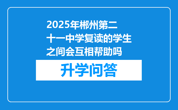 2025年郴州第二十一中学复读的学生之间会互相帮助吗