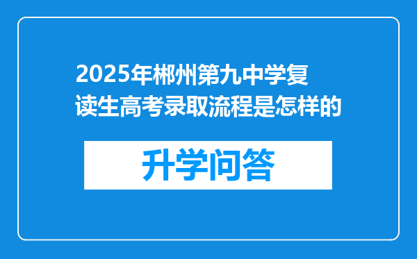 2025年郴州第九中学复读生高考录取流程是怎样的