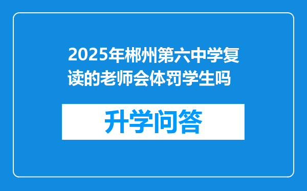 2025年郴州第六中学复读的老师会体罚学生吗