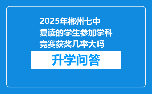 2025年郴州七中复读的学生参加学科竞赛获奖几率大吗