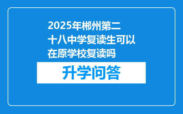2025年郴州第二十八中学复读生可以在原学校复读吗