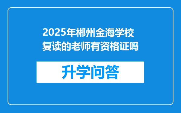 2025年郴州金海学校复读的老师有资格证吗