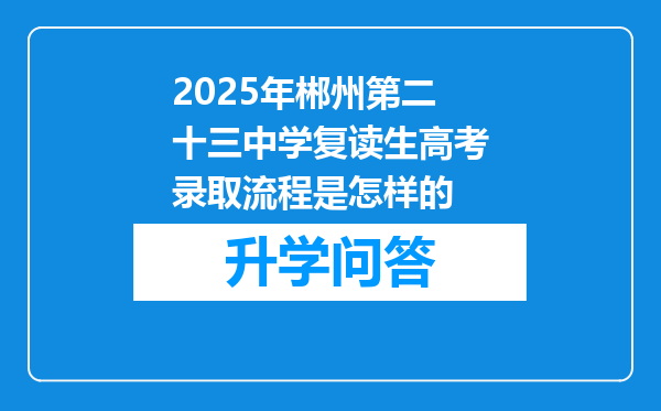 2025年郴州第二十三中学复读生高考录取流程是怎样的