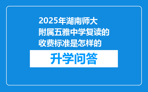 2025年湖南师大附属五雅中学复读的收费标准是怎样的