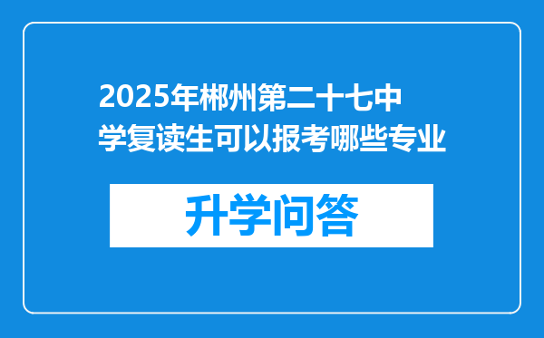 2025年郴州第二十七中学复读生可以报考哪些专业