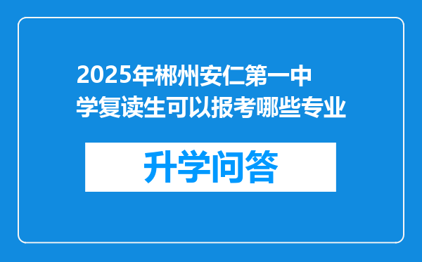 2025年郴州安仁第一中学复读生可以报考哪些专业