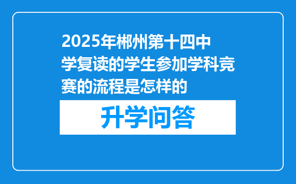 2025年郴州第十四中学复读的学生参加学科竞赛的流程是怎样的