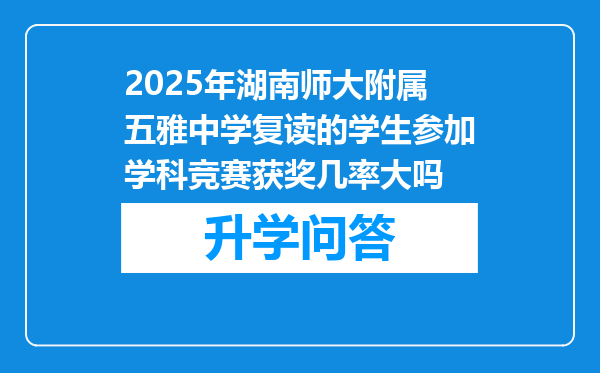 2025年湖南师大附属五雅中学复读的学生参加学科竞赛获奖几率大吗