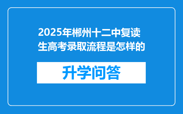 2025年郴州十二中复读生高考录取流程是怎样的