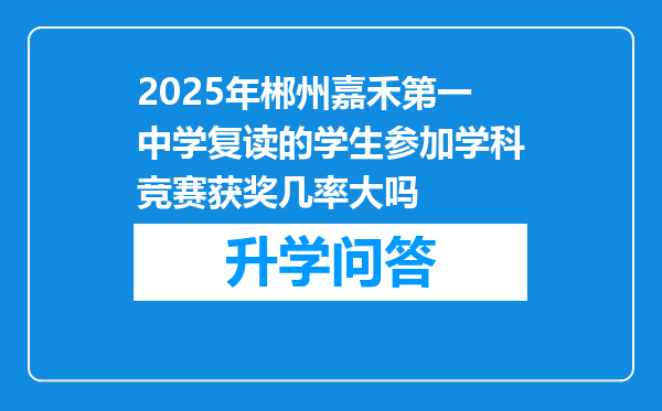 2025年郴州嘉禾第一中学复读的学生参加学科竞赛获奖几率大吗