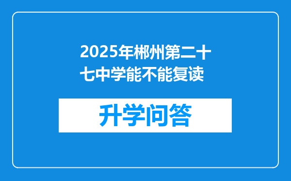 2025年郴州第二十七中学能不能复读