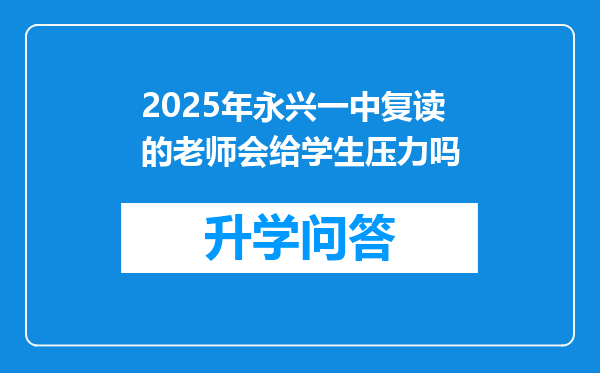 2025年永兴一中复读的老师会给学生压力吗