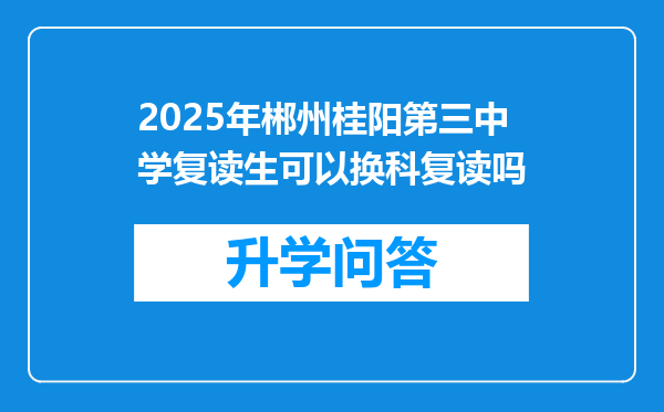 2025年郴州桂阳第三中学复读生可以换科复读吗