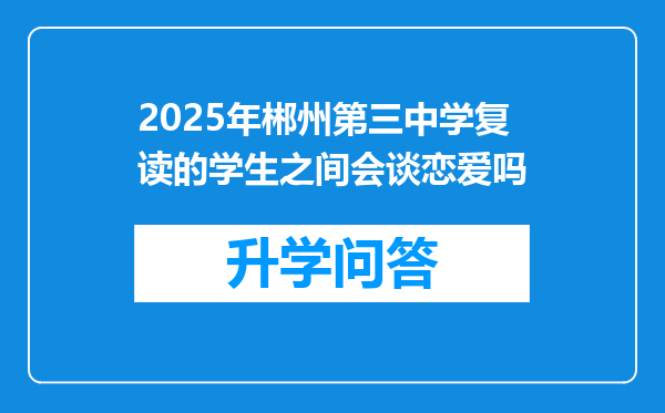 2025年郴州第三中学复读的学生之间会谈恋爱吗